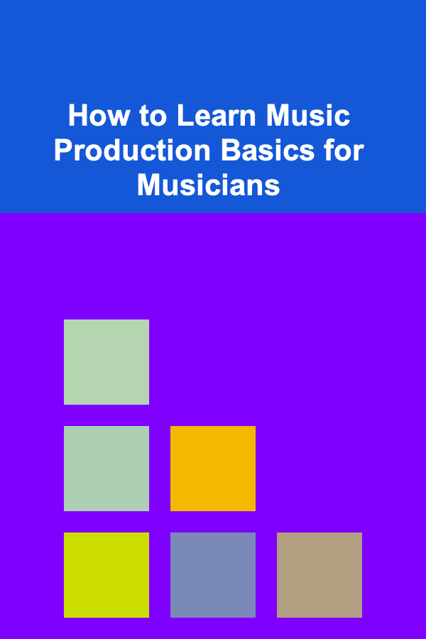 How to Learn Music Production Basics for Musicians