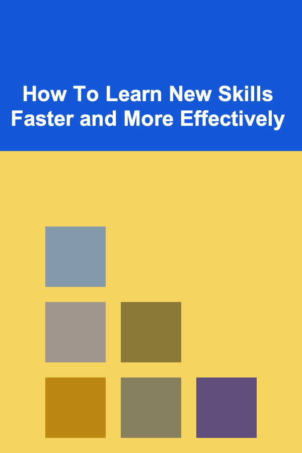 How To Learn New Skills Faster and More Effectively