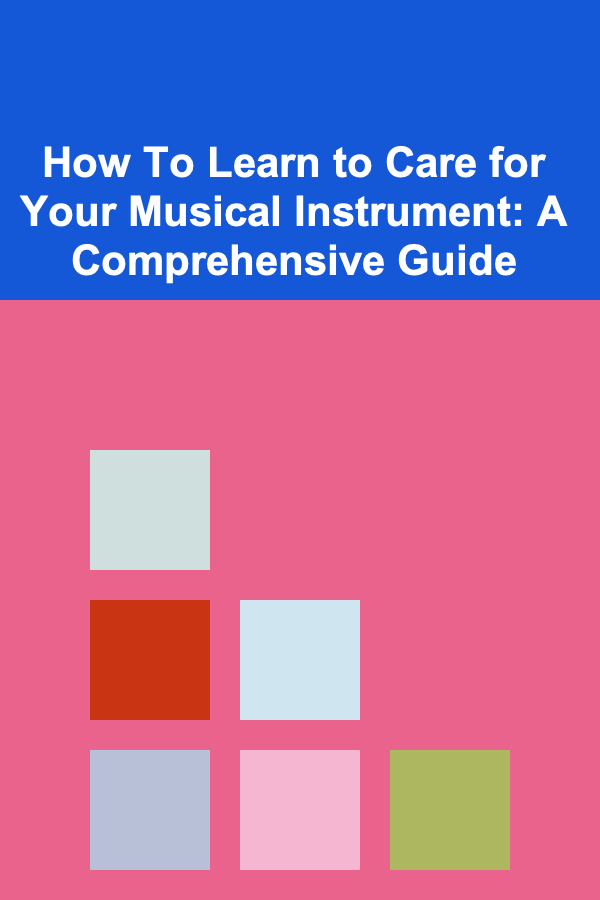 How To Learn to Care for Your Musical Instrument: A Comprehensive Guide