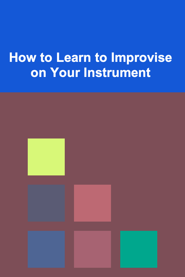 How to Learn to Improvise on Your Instrument