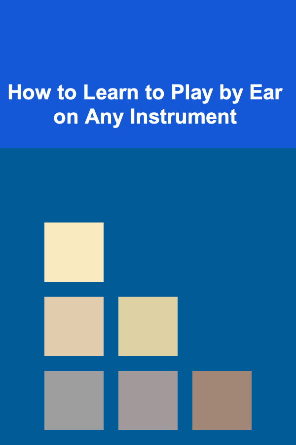 How to Learn to Play by Ear on Any Instrument