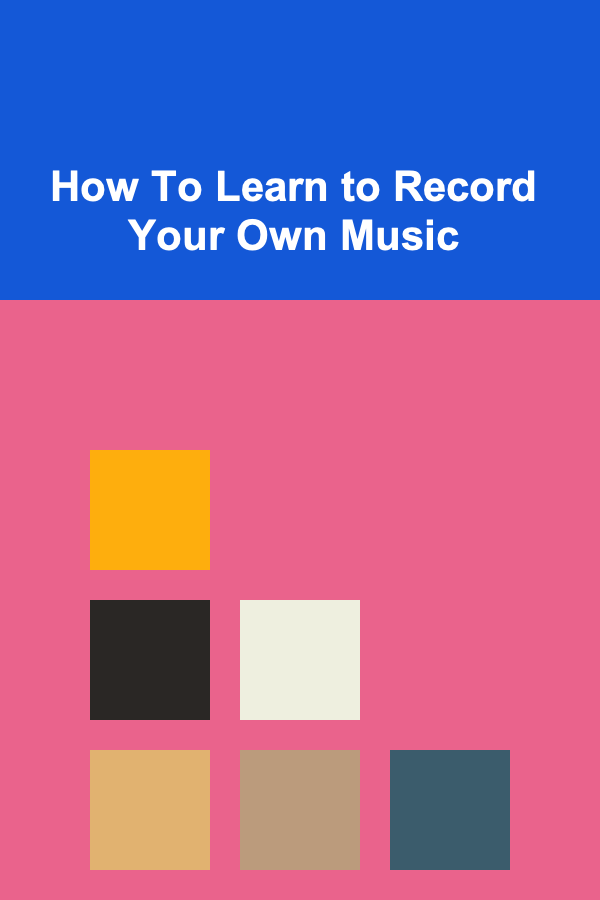 How To Learn to Record Your Own Music