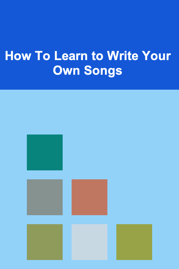 How To Learn to Write Your Own Songs