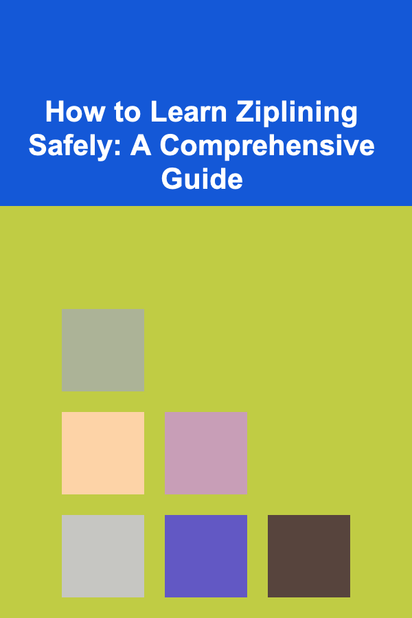 How to Learn Ziplining Safely: A Comprehensive Guide