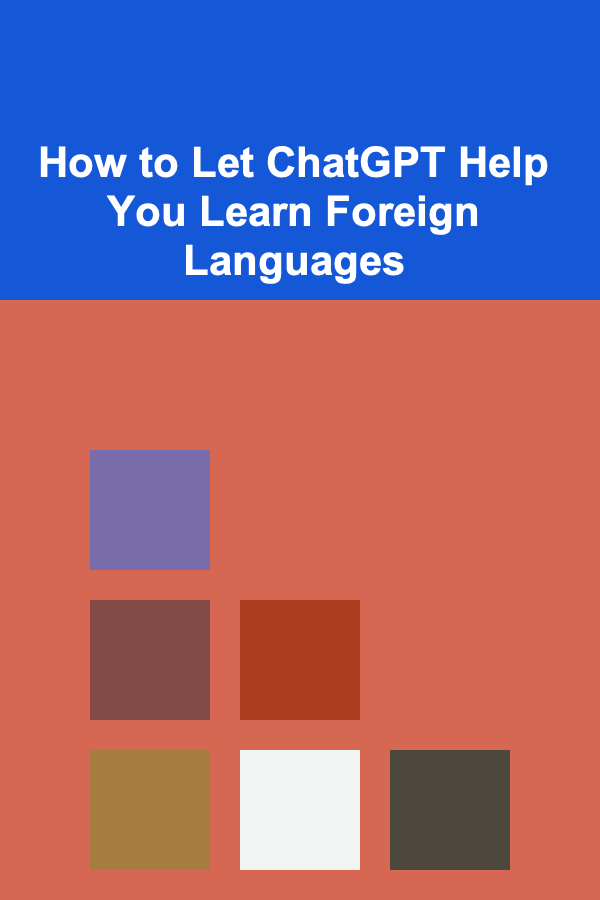 How to Let ChatGPT Help You Learn Foreign Languages