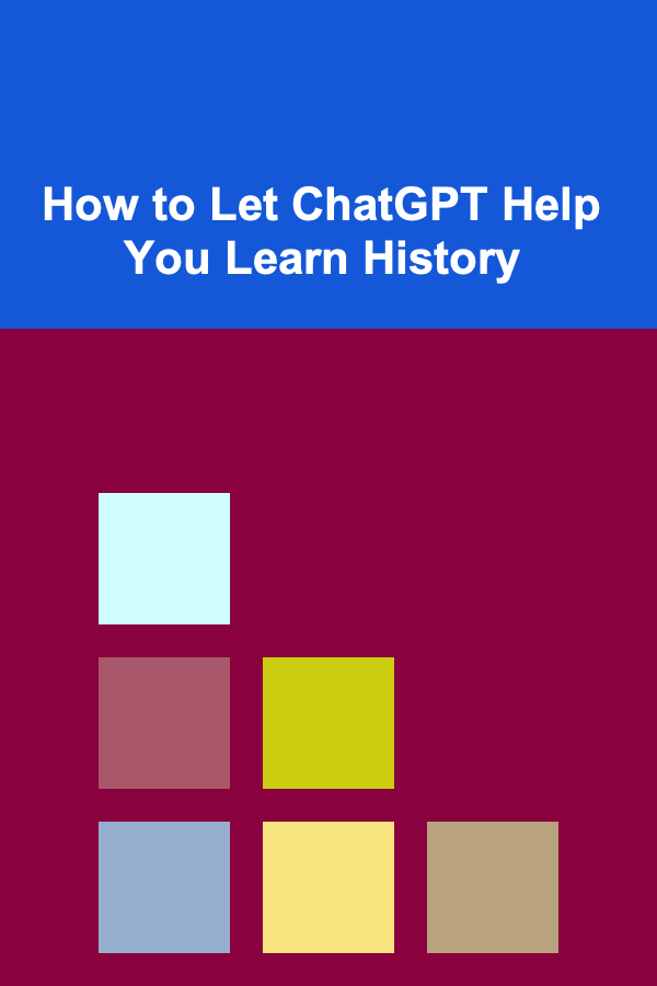 How to Let ChatGPT Help You Learn History