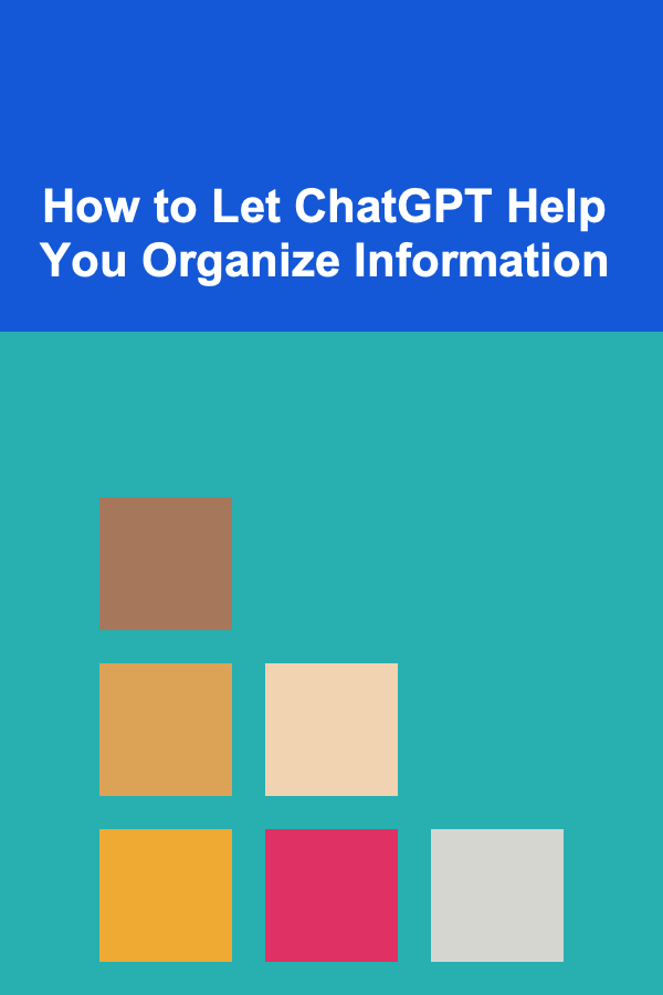 How to Let ChatGPT Help You Organize Information
