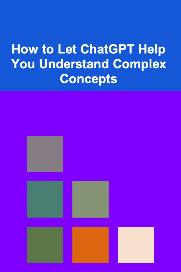 How to Let ChatGPT Help You Understand Complex Concepts