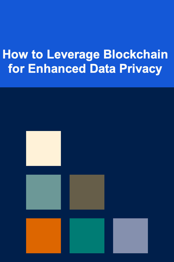 How to Leverage Blockchain for Enhanced Data Privacy