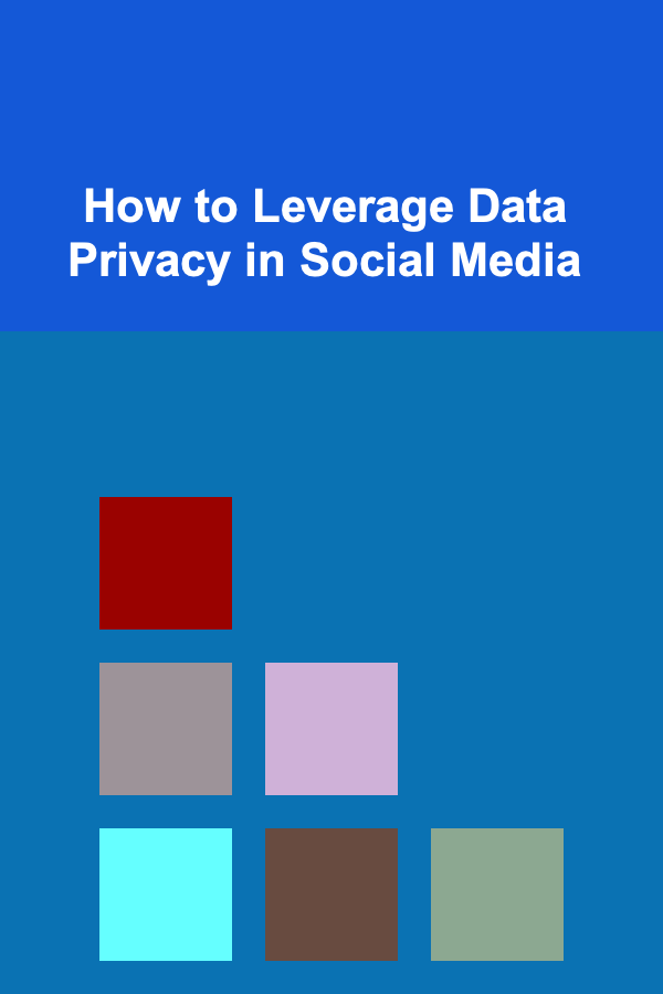 How to Leverage Data Privacy in Social Media