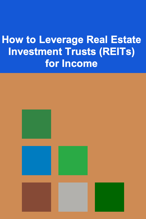How to Leverage Real Estate Investment Trusts (REITs) for Income