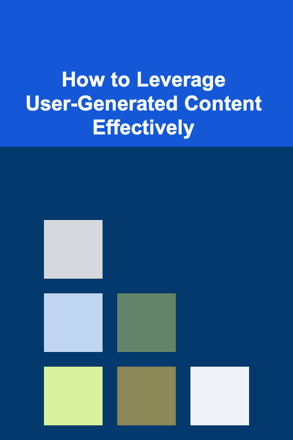 How to Leverage User-Generated Content Effectively