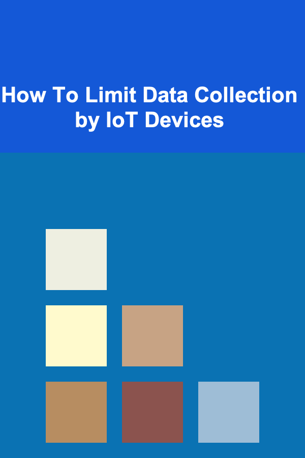 How To Limit Data Collection by IoT Devices