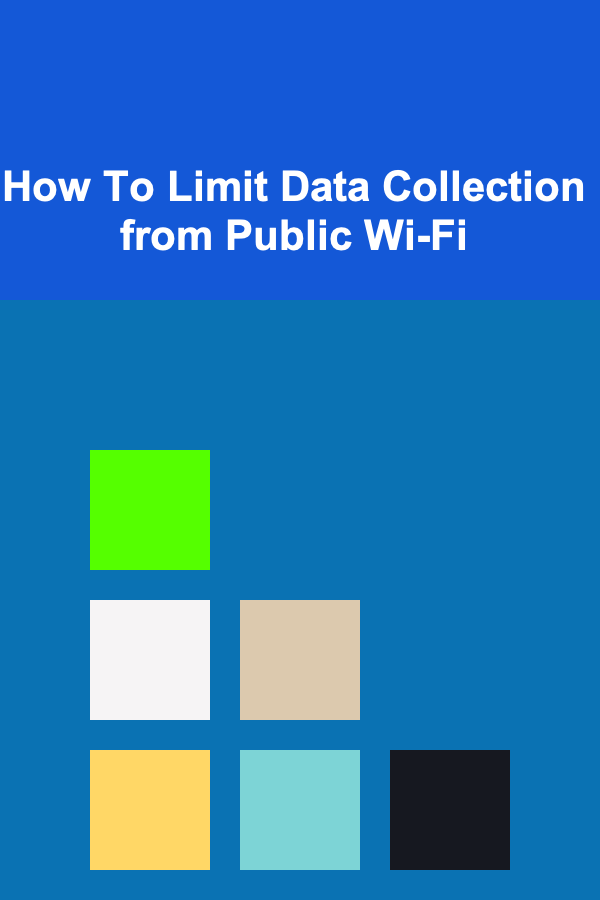 How To Limit Data Collection from Public Wi-Fi