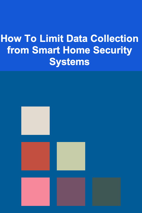 How To Limit Data Collection from Smart Home Security Systems