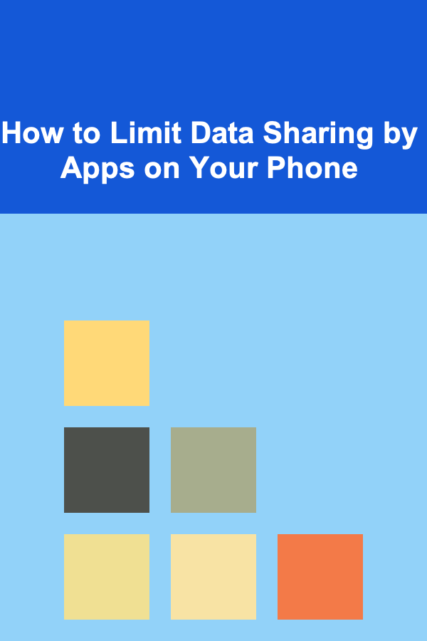 How to Limit Data Sharing by Apps on Your Phone