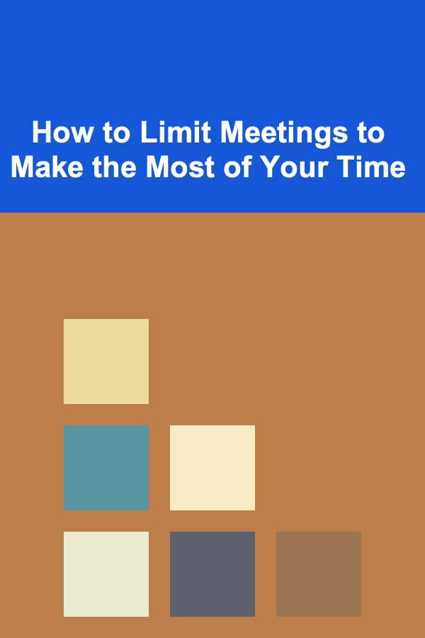 How to Limit Meetings to Make the Most of Your Time