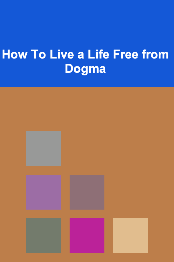 How To Live a Life Free from Dogma
