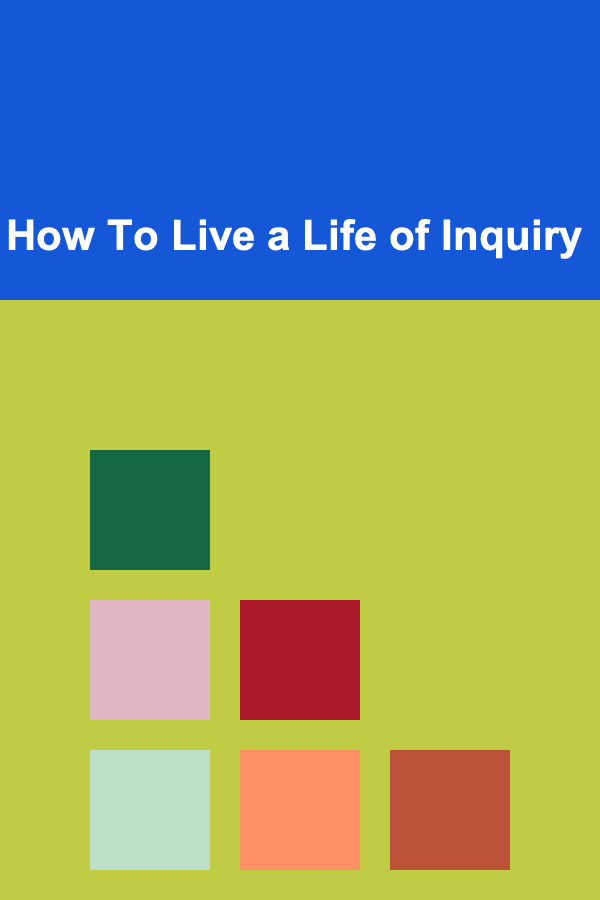 How To Live a Life of Inquiry