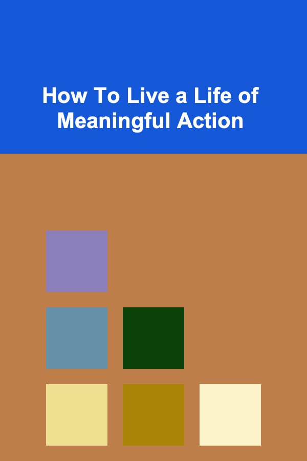 How To Live a Life of Meaningful Action