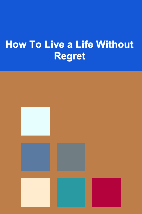 How To Live a Life Without Regret