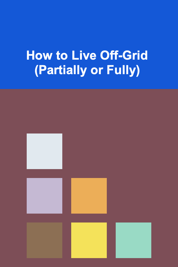 How to Live Off-Grid (Partially or Fully)