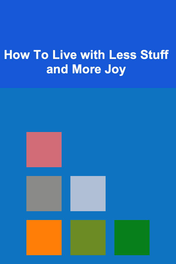 How To Live with Less Stuff and More Joy