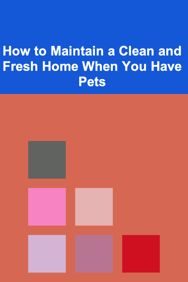 How to Maintain a Clean and Fresh Home When You Have Pets