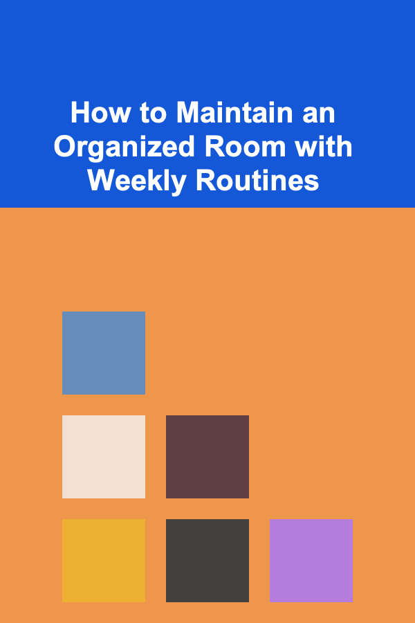 How to Maintain an Organized Room with Weekly Routines