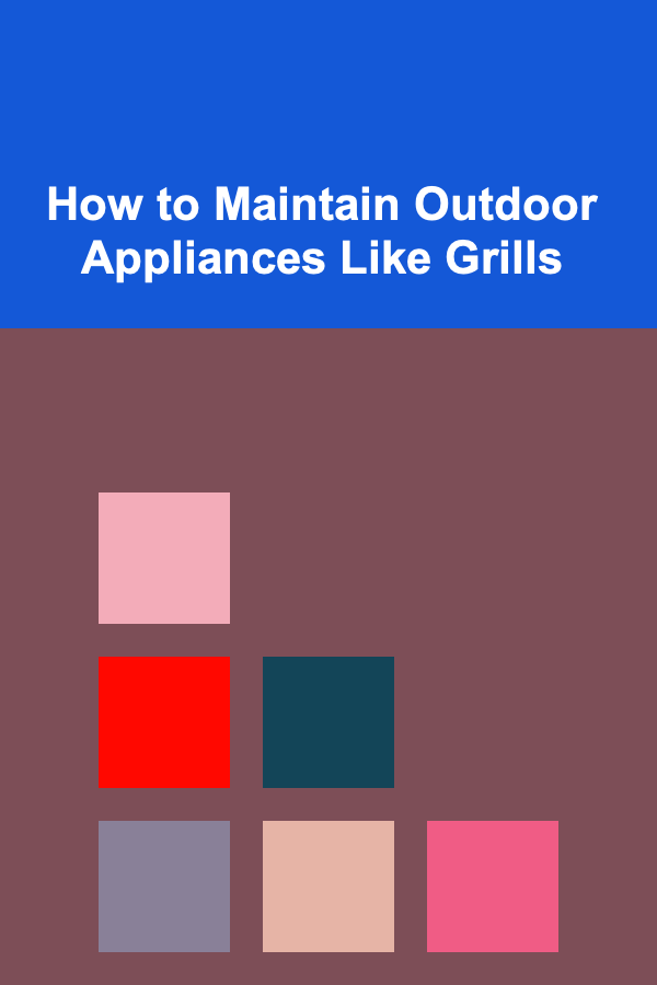 How to Maintain Outdoor Appliances Like Grills