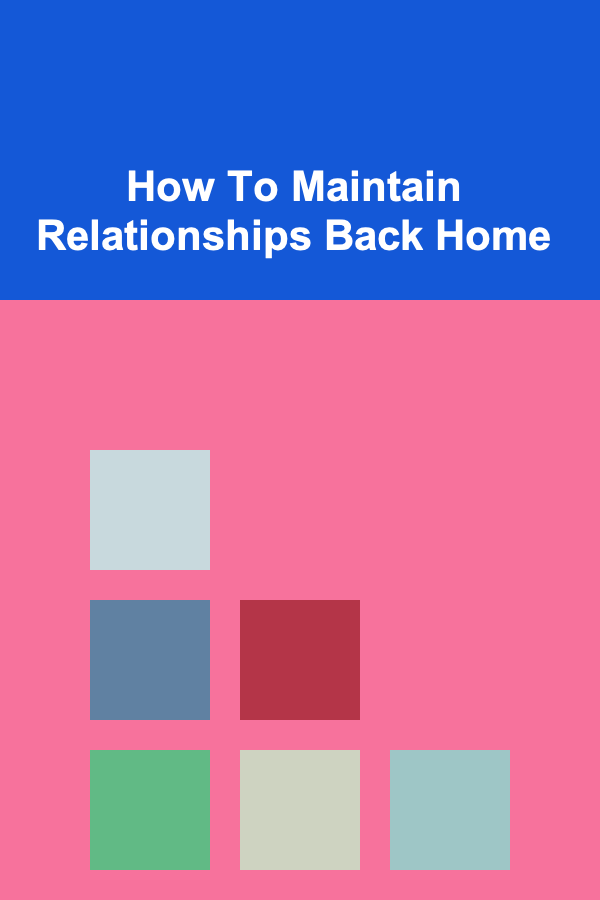 How To Maintain Relationships Back Home