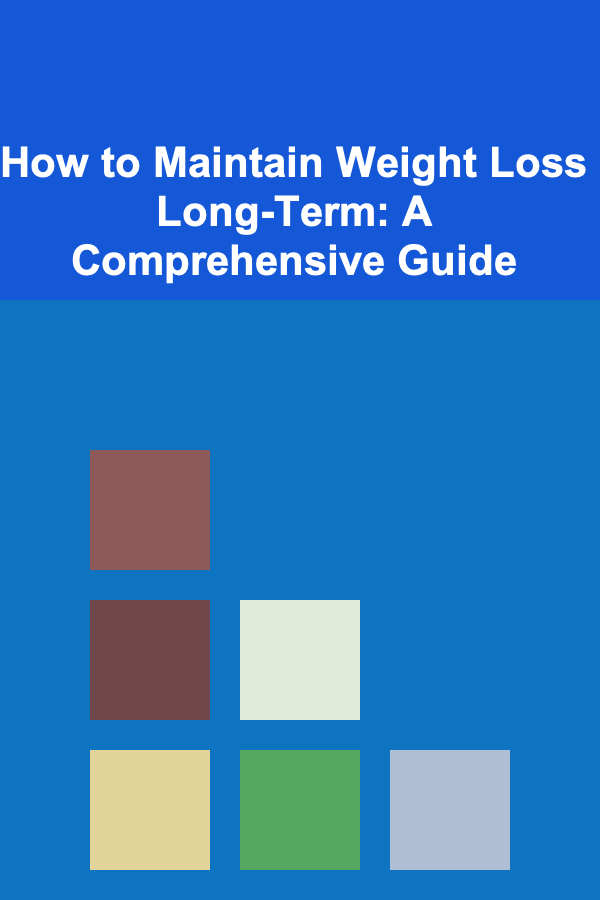 How to Maintain Weight Loss Long-Term: A Comprehensive Guide