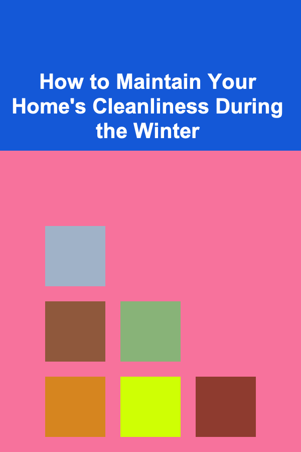 How to Maintain Your Home's Cleanliness During the Winter