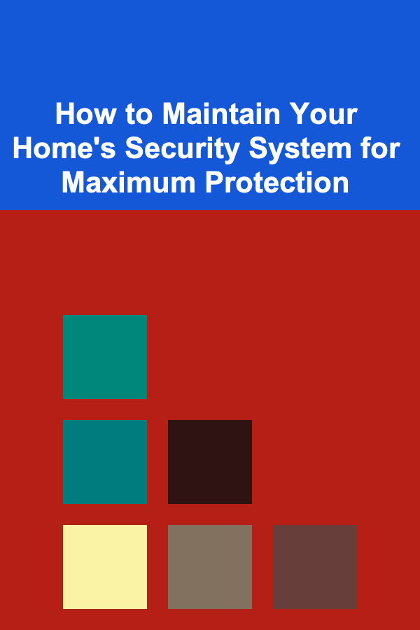 How to Maintain Your Home's Security System for Maximum Protection