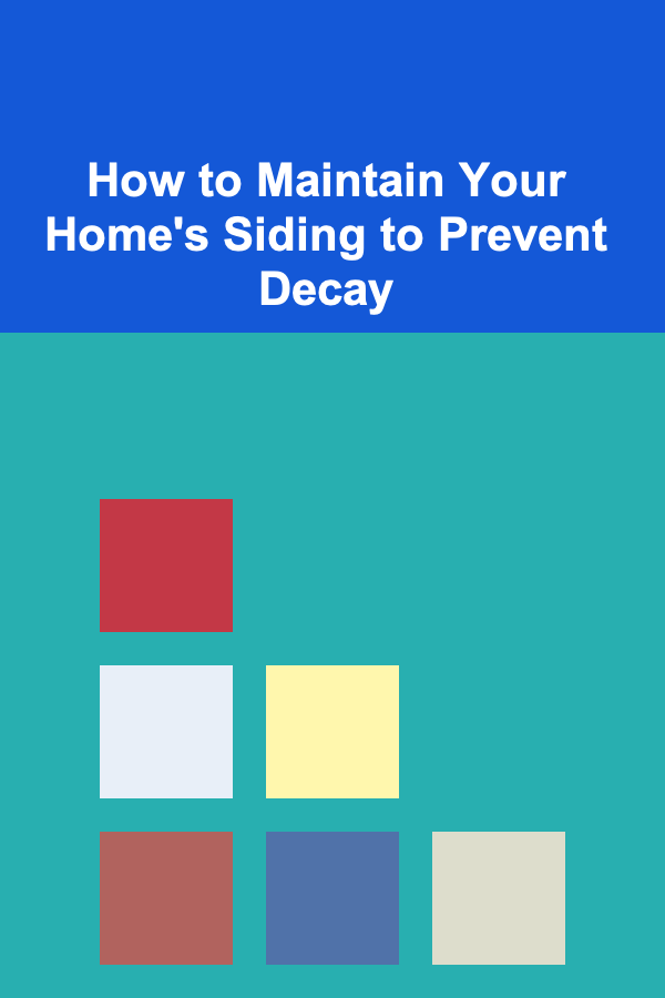 How to Maintain Your Home's Siding to Prevent Decay