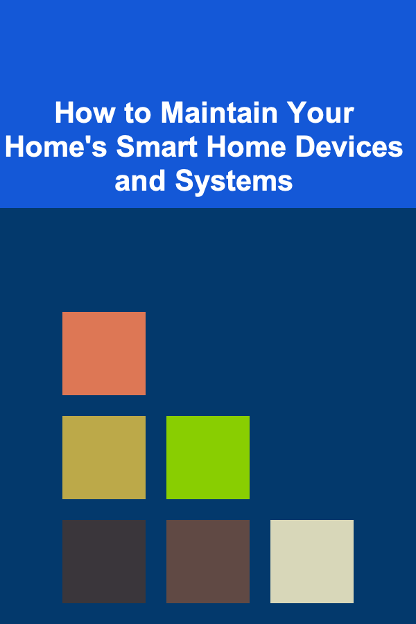 How to Maintain Your Home's Smart Home Devices and Systems