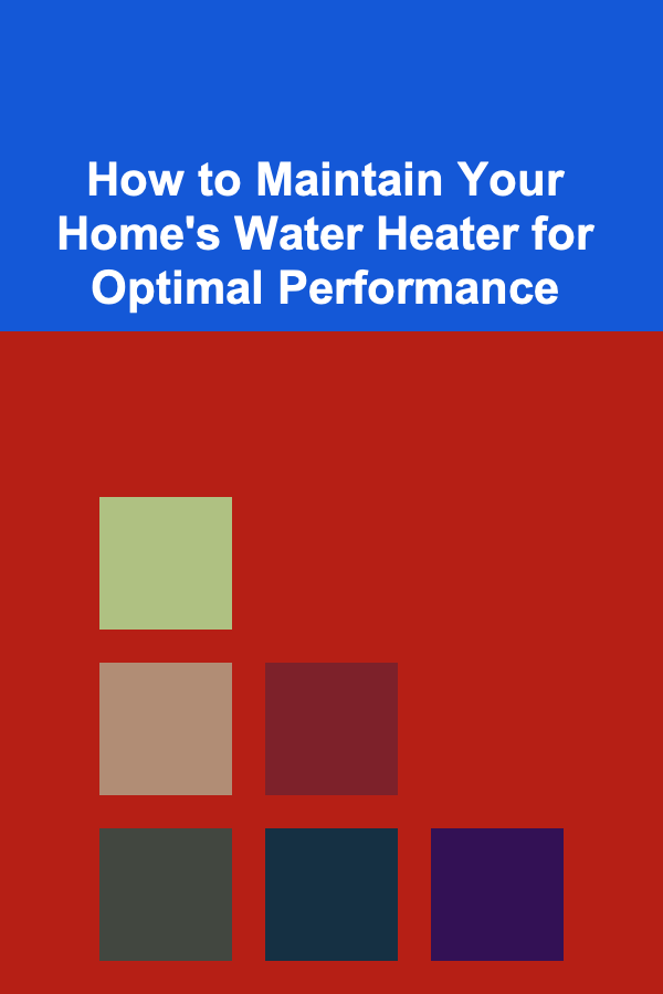 How to Maintain Your Home's Water Heater for Optimal Performance