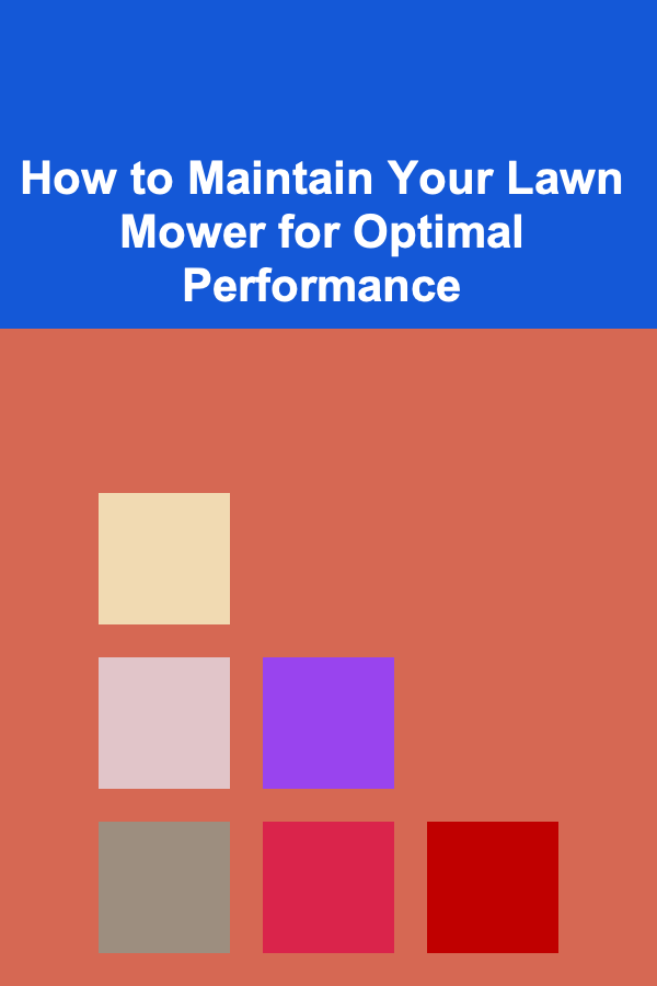 How to Maintain Your Lawn Mower for Optimal Performance