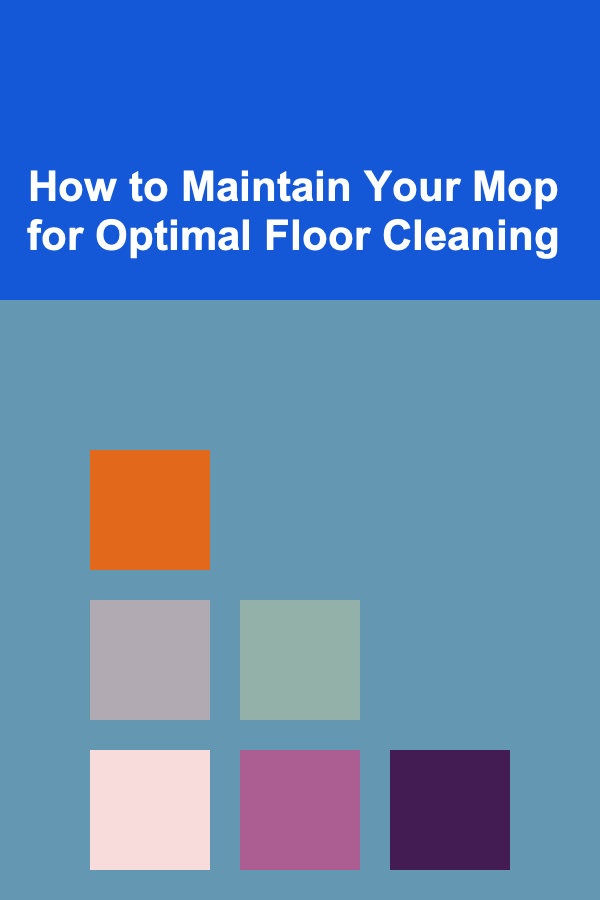 How to Maintain Your Mop for Optimal Floor Cleaning