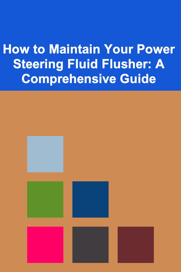 How to Maintain Your Power Steering Fluid Flusher: A Comprehensive Guide