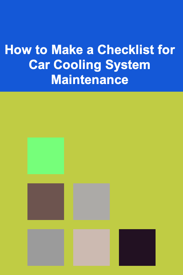 How to Make a Checklist for Car Cooling System Maintenance