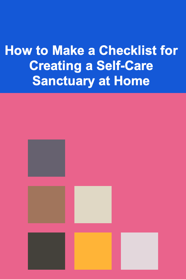 How to Make a Checklist for Creating a Self-Care Sanctuary at Home