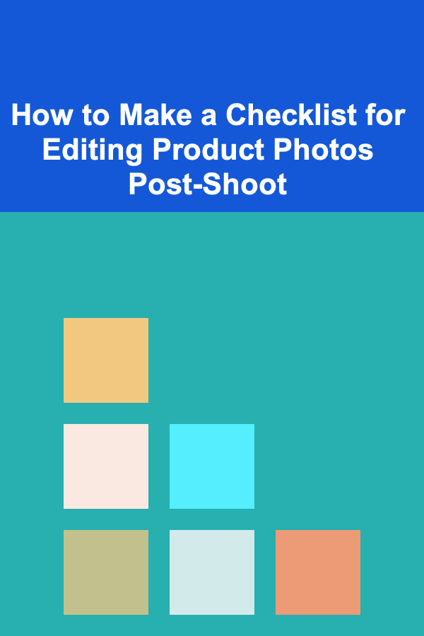How to Make a Checklist for Editing Product Photos Post-Shoot