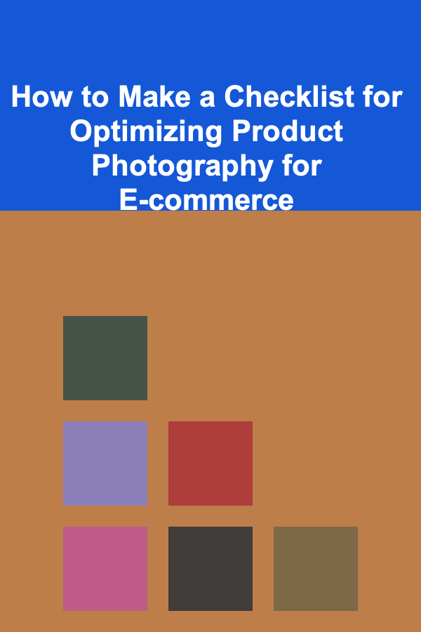 How to Make a Checklist for Optimizing Product Photography for E-commerce
