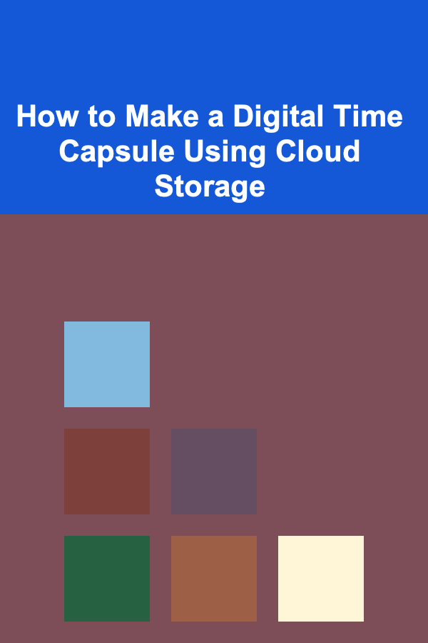 How to Make a Digital Time Capsule Using Cloud Storage