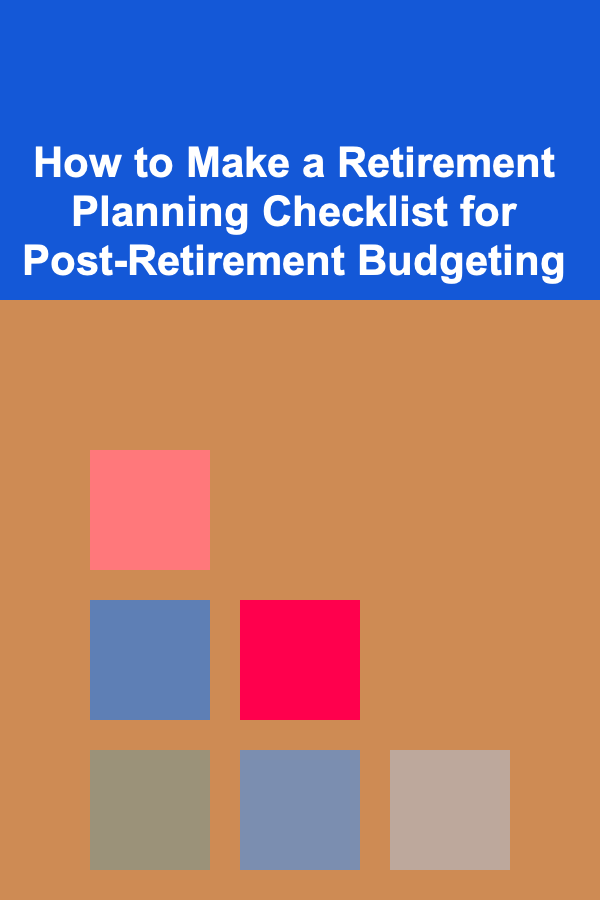 How to Make a Retirement Planning Checklist for Post-Retirement Budgeting
