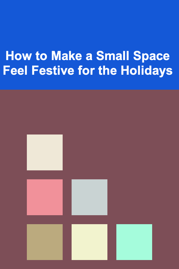 How to Make a Small Space Feel Festive for the Holidays