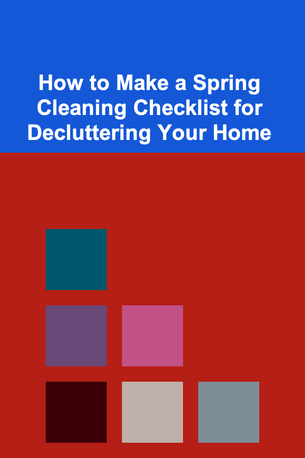 How to Make a Spring Cleaning Checklist for Decluttering Your Home