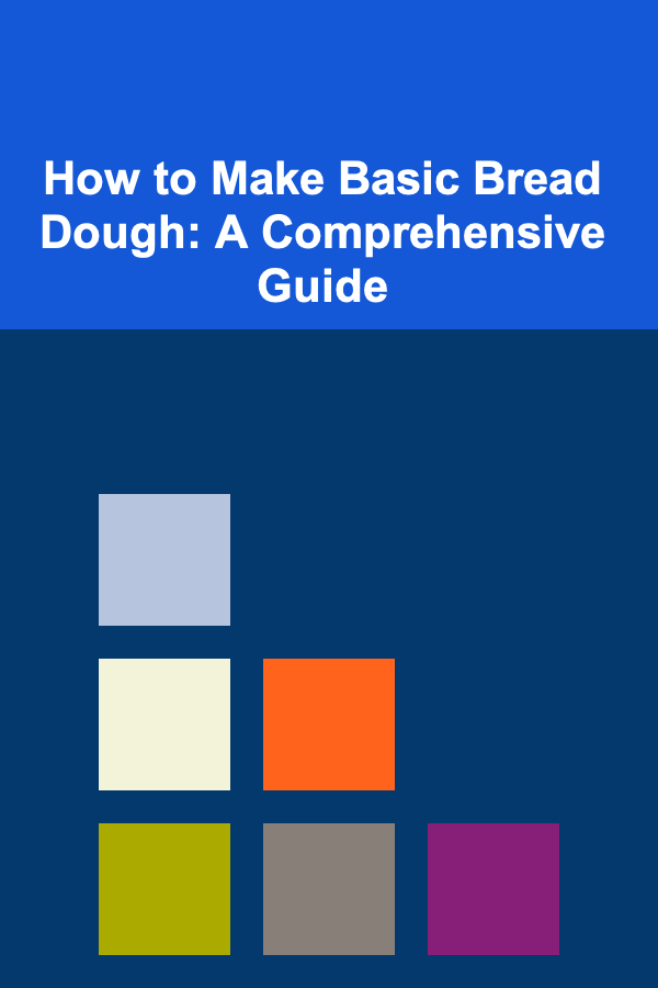 How to Make Basic Bread Dough: A Comprehensive Guide
