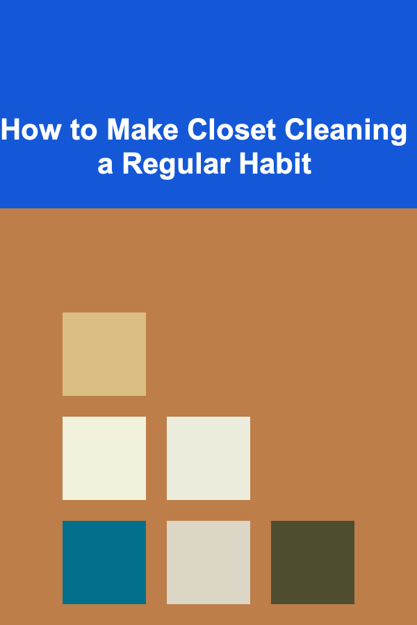 How to Make Closet Cleaning a Regular Habit